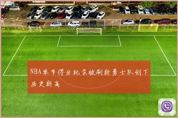 NBA单节得分纪录被刷新勇士队创下历史新高