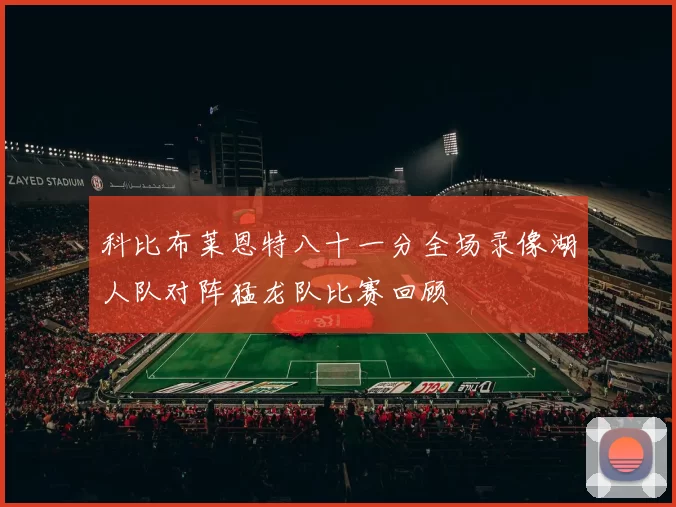 科比布莱恩特八十一分全场录像湖人队对阵猛龙队比赛回顾