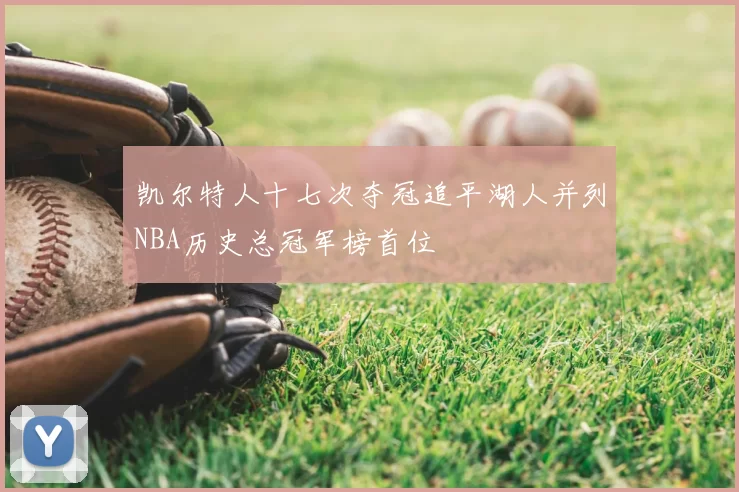 凯尔特人十七次夺冠追平湖人并列NBA历史总冠军榜首位