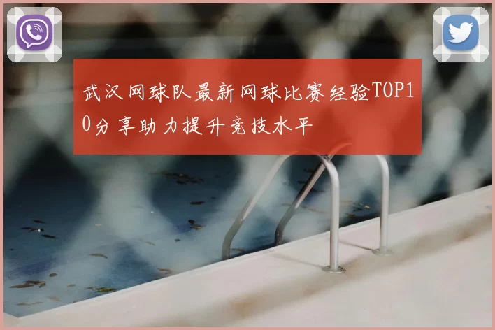 武汉网球队最新网球比赛经验TOP10分享助力提升竞技水平