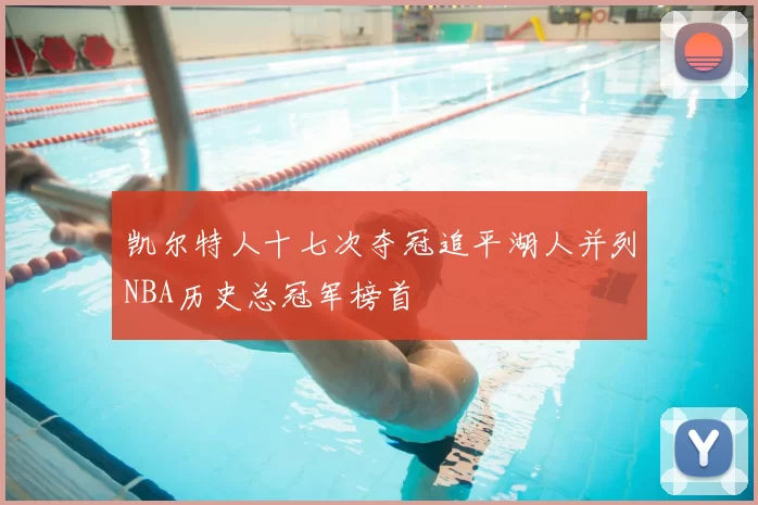 凯尔特人十七次夺冠追平湖人并列NBA历史总冠军榜首