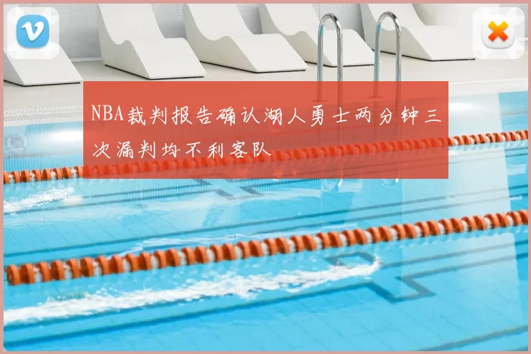 NBA裁判报告确认湖人勇士两分钟三次漏判均不利客队