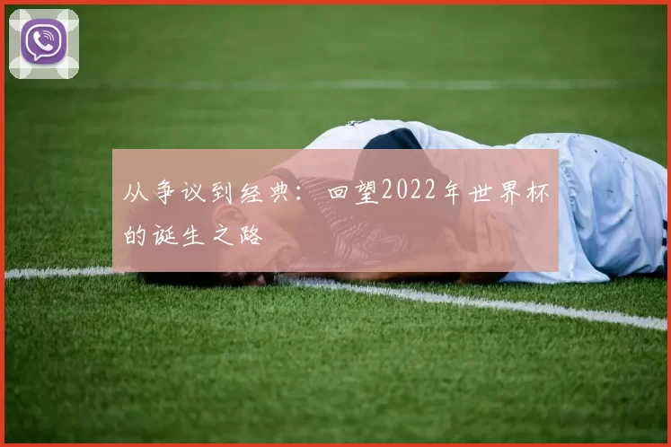 从争议到经典:回望2022年世界杯的诞生之路