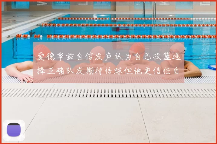 爱德华兹自信发声认为自己投篮选择正确队友期待传球但他更信任自己
