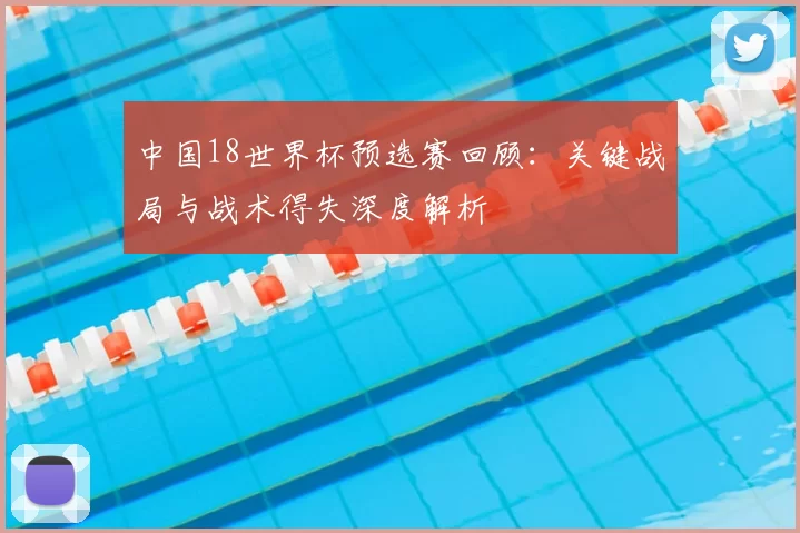 中国18世界杯预选赛回顾:关键战局与战术得失深度解析