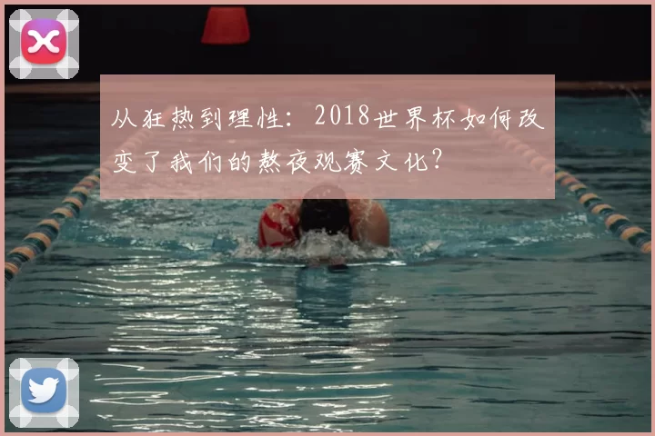 从狂热到理性：2018世界杯如何改变了我们的熬夜观赛文化？